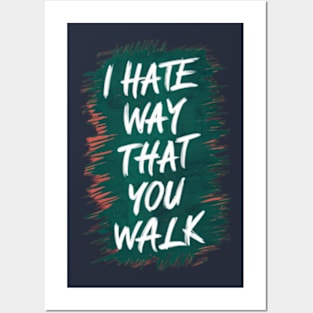 I Hate the Way That You Walk Posters and Art